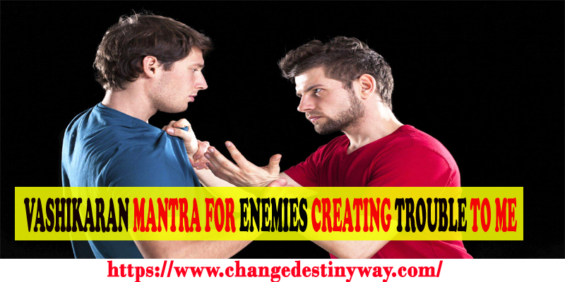 Vashikaran Mantra for Enemies Creating Trouble to Me